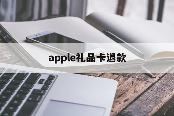 apple礼品卡退款(ios礼品卡充的钱退到哪)