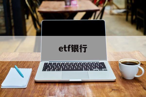 etf银行(etf银行存款占比高说明什么)