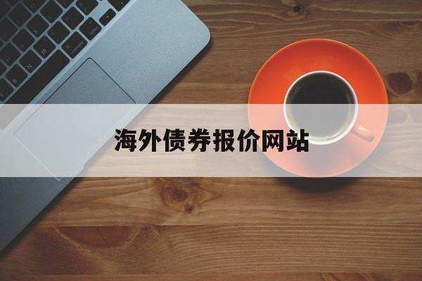 海外债券报价网站(海外债券报价网站哪个好)