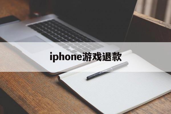 iphone游戏退款(iPhone游戏退款流程详解)